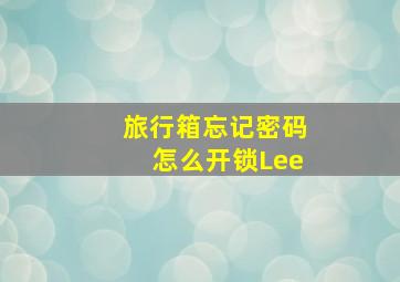 旅行箱忘记密码怎么开锁Lee