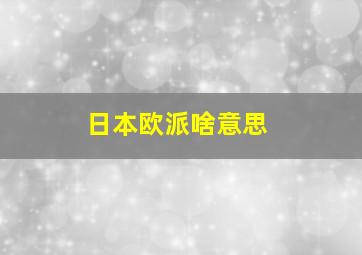 日本欧派啥意思