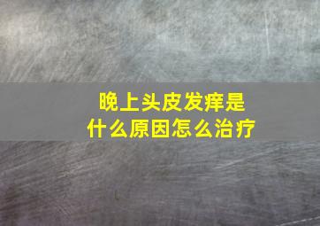 晚上头皮发痒是什么原因怎么治疗