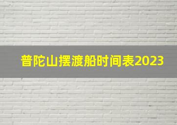 普陀山摆渡船时间表2023