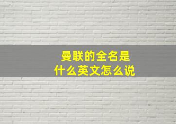 曼联的全名是什么英文怎么说