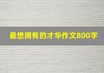 最想拥有的才华作文800字