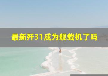 最新歼31成为舰载机了吗