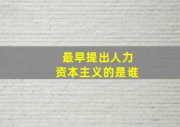 最早提出人力资本主义的是谁