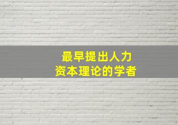 最早提出人力资本理论的学者