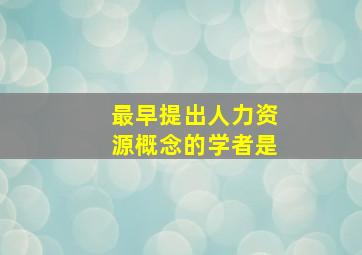 最早提出人力资源概念的学者是