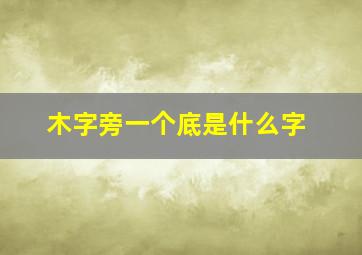 木字旁一个底是什么字