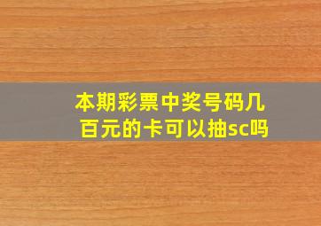 本期彩票中奖号码几百元的卡可以抽sc吗