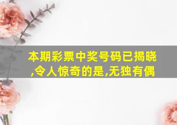 本期彩票中奖号码已揭晓,令人惊奇的是,无独有偶