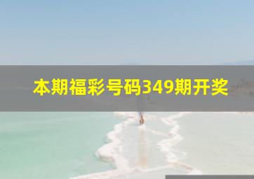 本期福彩号码349期开奖