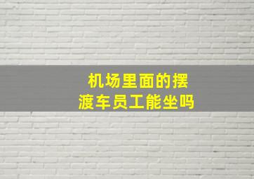 机场里面的摆渡车员工能坐吗