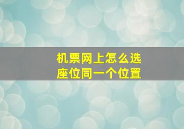 机票网上怎么选座位同一个位置