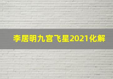 李居明九宫飞星2021化解