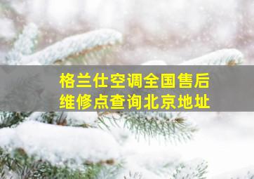 格兰仕空调全国售后维修点查询北京地址