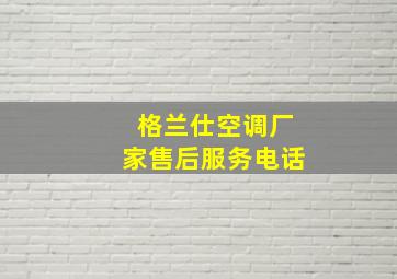 格兰仕空调厂家售后服务电话