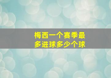 梅西一个赛季最多进球多少个球