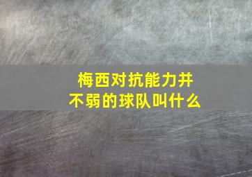 梅西对抗能力并不弱的球队叫什么