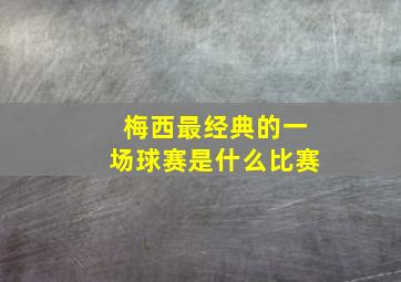 梅西最经典的一场球赛是什么比赛