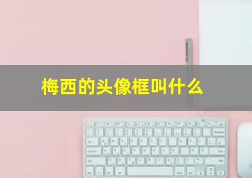 梅西的头像框叫什么