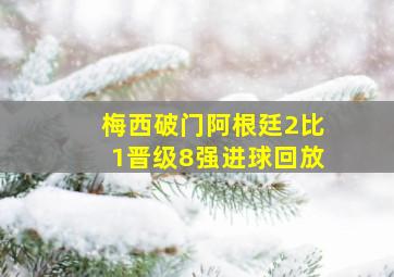 梅西破门阿根廷2比1晋级8强进球回放