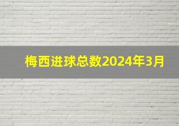 梅西进球总数2024年3月