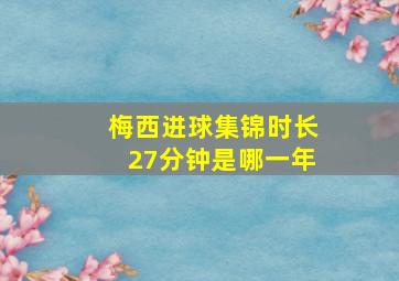 梅西进球集锦时长27分钟是哪一年