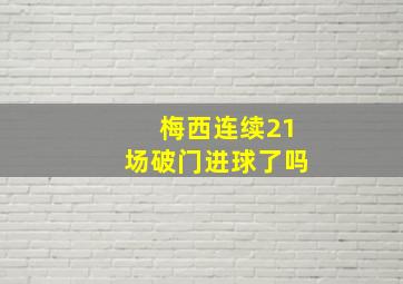 梅西连续21场破门进球了吗