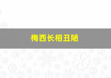 梅西长相丑陋