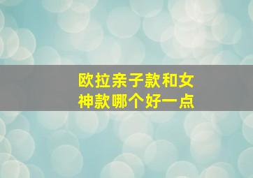 欧拉亲子款和女神款哪个好一点