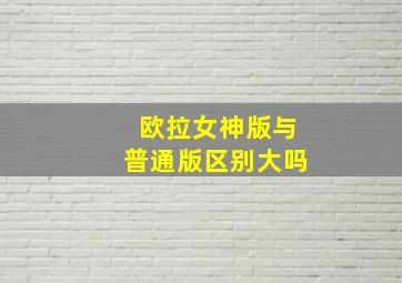 欧拉女神版与普通版区别大吗