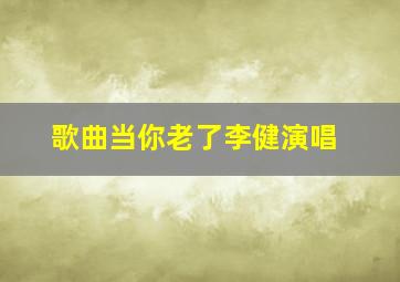 歌曲当你老了李健演唱