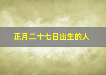 正月二十七日出生的人