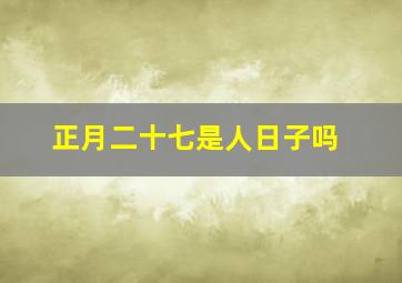 正月二十七是人日子吗