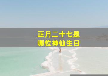 正月二十七是哪位神仙生日