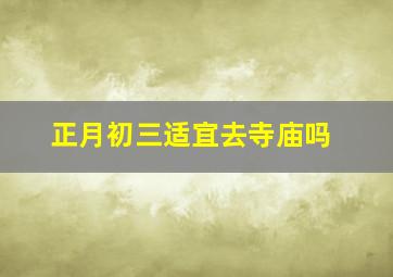 正月初三适宜去寺庙吗