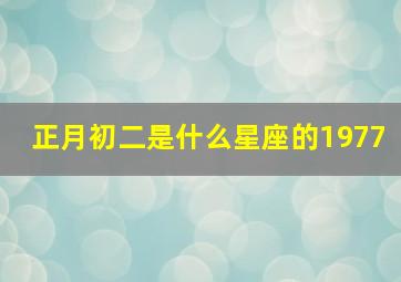 正月初二是什么星座的1977