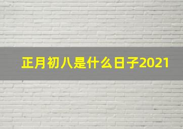 正月初八是什么日子2021