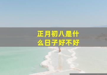 正月初八是什么日子好不好