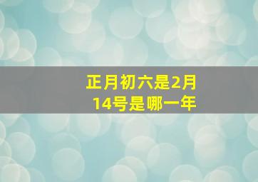 正月初六是2月14号是哪一年