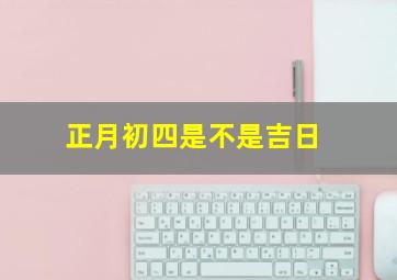 正月初四是不是吉日