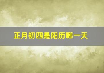 正月初四是阳历哪一天