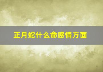 正月蛇什么命感情方面