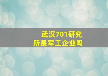 武汉701研究所是军工企业吗