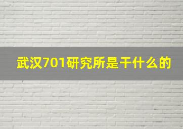 武汉701研究所是干什么的