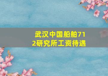 武汉中国船舶712研究所工资待遇