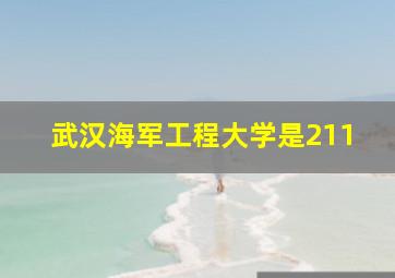 武汉海军工程大学是211