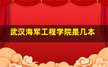 武汉海军工程学院是几本