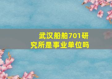 武汉船舶701研究所是事业单位吗