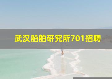 武汉船舶研究所701招聘