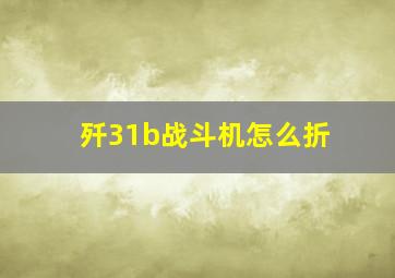 歼31b战斗机怎么折